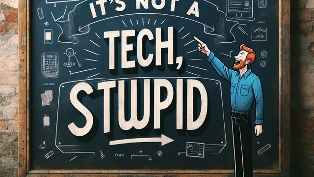 It's Not a Tech Problem, Stupid